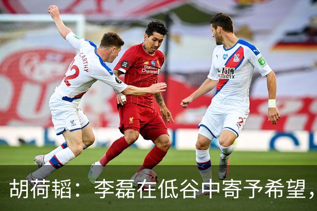 胡荷韬：李磊在低谷中寄予希望，呼唤中国足球的振奋之声